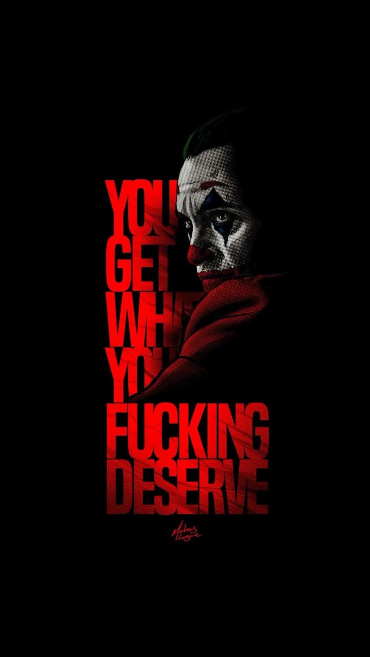 You get what you deserve- Joker